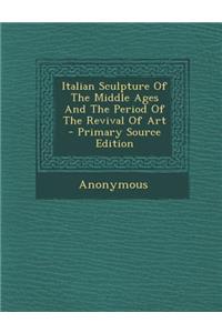 Italian Sculpture of the Middle Ages and the Period of the Revival of Art