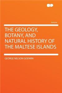 The Geology, Botany, and Natural History of the Maltese Islands