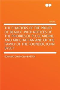 The Charters of the Priory of Beauly: With Notices of the Priories of Pluscardine and Ardchattan and of the Family of the Founder, John Byset