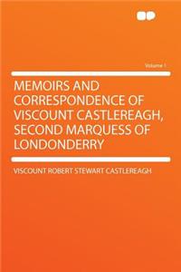 Memoirs and Correspondence of Viscount Castlereagh, Second Marquess of Londonderry Volume 1