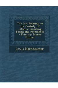 The Law Relating to the Custody of Infants: Including Forms and Precedents