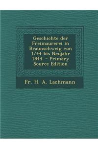 Geschichte Der Freimaurerei in Braunschweig Von 1744 Bis Neujahr 1844. - Primary Source Edition