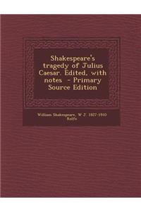 Shakespeare's Tragedy of Julius Caesar. Edited, with Notes