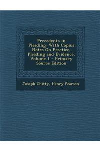 Precedents in Pleading: With Copius Notes on Practice, Pleading and Evidence, Volume 1