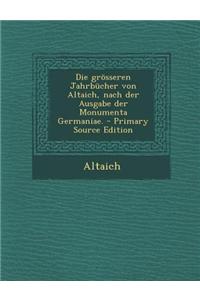 Die Grosseren Jahrbucher Von Altaich, Nach Der Ausgabe Der Monumenta Germaniae.