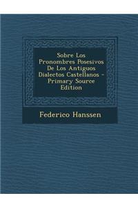Sobre Los Pronombres Posesivos de Los Antiguos Dialectos Castellanos - Primary Source Edition