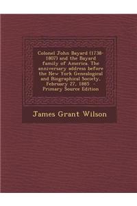 Colonel John Bayard (1738-1807) and the Bayard Family of America. the Anniversary Address Before the New York Genealogical and Biographical Society, F