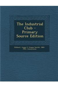 The Industrial Club - Primary Source Edition