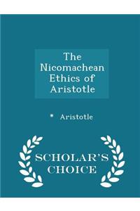 The Nicomachean Ethics of Aristotle - Scholar's Choice Edition