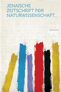 Jenaische Zeitschrift F(c)R Naturwissenschaft... Volume 26