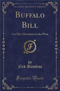 Buffalo Bill: And His Adventures in the West (Classic Reprint)