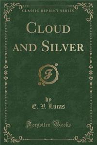 Cloud and Silver (Classic Reprint)