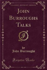 John Burroughs Talks (Classic Reprint)