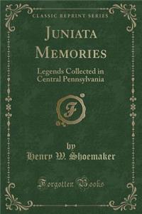 Juniata Memories: Legends Collected in Central Pennsylvania (Classic Reprint)
