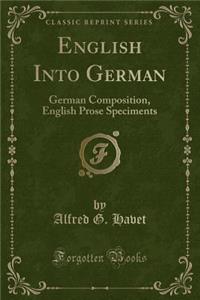 English Into German: German Composition, English Prose Speciments (Classic Reprint)