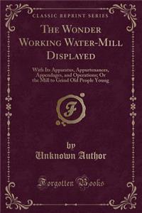 The Wonder Working Water-Mill Displayed