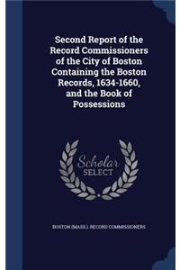 Second Report of the Record Commissioners of the City of Boston Containing the Boston Records, 1634-1660, and the Book of Possessions