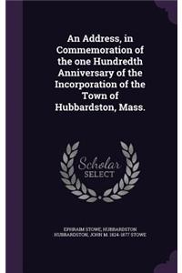 Address, in Commemoration of the one Hundredth Anniversary of the Incorporation of the Town of Hubbardston, Mass.