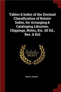 Tables & Index of the Decimal Classification of Relativ Index, for Arranging & Cataloging Libraries, Clippings, Notes, Etc. 3D Ed., Rev. & Enl