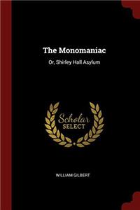 THE MONOMANIAC: OR, SHIRLEY HALL ASYLUM