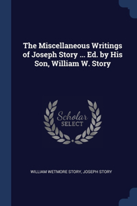 The Miscellaneous Writings of Joseph Story ... Ed. by His Son, William W. Story