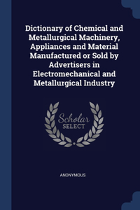 Dictionary of Chemical and Metallurgical Machinery, Appliances and Material Manufactured or Sold by Advertisers in Electromechanical and Metallurgical Industry