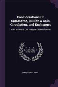 Considerations On Commerce, Bullion & Coin, Circulation, and Exchanges