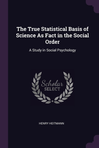 The True Statistical Basis of Science As Fact in the Social Order