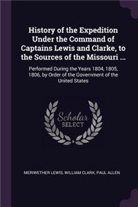 History of the Expedition Under the Command of Captains Lewis and Clarke, to the Sources of the Missouri ...: Performed During the Years 1804, 1805, 1806, by Order of the Government of the United States