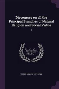 Discourses on all the Principal Branches of Natural Religion and Social Virtue