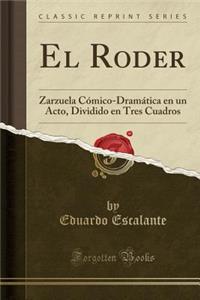 El Roder: Zarzuela CÃ³mico-DramÃ¡tica En Un Acto, Dividido En Tres Cuadros (Classic Reprint)