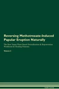 Reversing Methotrexate-Induced Papular Eruption Naturally the Raw Vegan Plant-Based Detoxification & Regeneration Workbook for Healing Patients. Volume 2