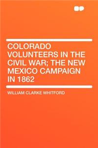 Colorado Volunteers in the Civil War; The New Mexico Campaign in 1862