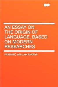 An Essay on the Origin of Language, Based on Modern Researches