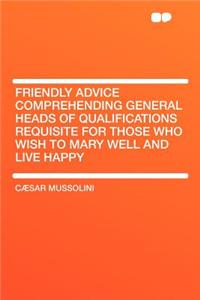 Friendly Advice Comprehending General Heads of Qualifications Requisite for Those Who Wish to Mary Well and Live Happy