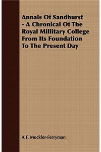 Annals Of Sandhurst - A Chronical Of The Royal Millitary College From Its Foundation To The Present Day