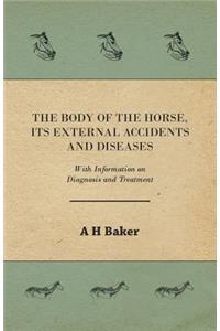 Body of the Horse, Its External Accidents and Diseases - With Information on Diagnosis and Treatment