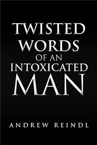 Twisted Words of an Intoxicated Man