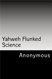 Yahweh Flunked Science