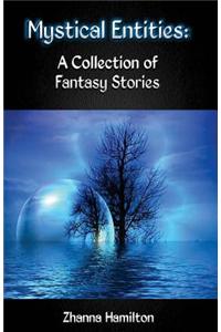 Mystical Entities: A Collection of Fantasy Stories