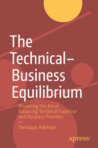 Technical-Business Equilibrium: Mastering the Art of Balancing Technical Expertise and Business Priorities