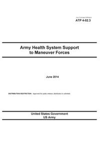 Army Techniques Publication ATP 4-02.3 Army Health System Support to Maneuver Forces June 2014