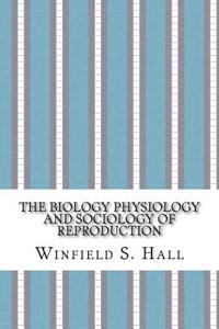 The Biology Physiology and Sociology of Reproduction