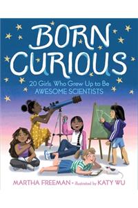 Born Curious: 20 Girls Who Grew Up to Be Awesome Scientists