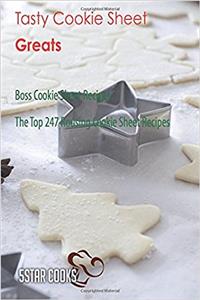 Tasty Cookie Sheet Greats: Boss Cookie Sheet Recipes, the Top 247 Rousing Cookie Sheet Recipes