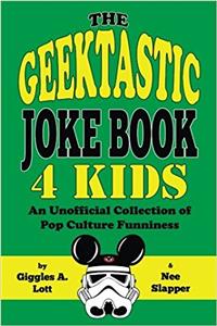 The Geektastic Joke Book 4 Kids: An Unofficial Collection of Pop Culture Funniness