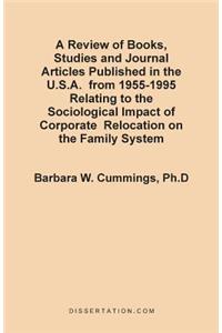 Review of Books, Studies and Journal Articles Published in the U.S.A. from 1955-1995 Relating to the Sociological Impact of Corporate Relocation on the Family System