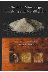 Chemical Mineralogy, Smelting & Metallization