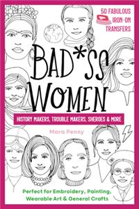 Badass Women - History Makers, Trouble Makers, Sheroes & More