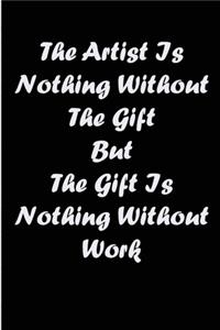 artist is nothing without the gift but the gift is nothing without work